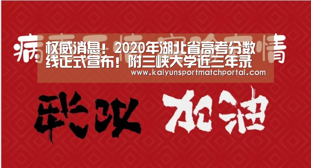 权威消息!2020年湖北省高考分数线正式宣布!附三峡大学近三年录取分数线‘KAIYUN官网’